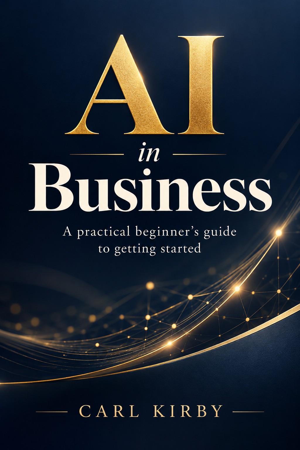 AI in Business, a practical beginner's guide by Carl Kirby